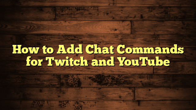 How to Add Chat Commands for Twitch and YouTube
